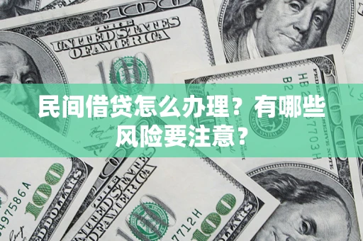 济南民间借贷怎么办理？有哪些风险要注意？