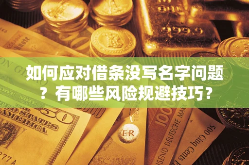 济南如何应对借条没写名字问题？有哪些风险规避技巧？