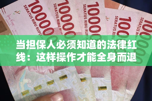 济南当担保人必须知道的法律红线：这样操作才能全身而退