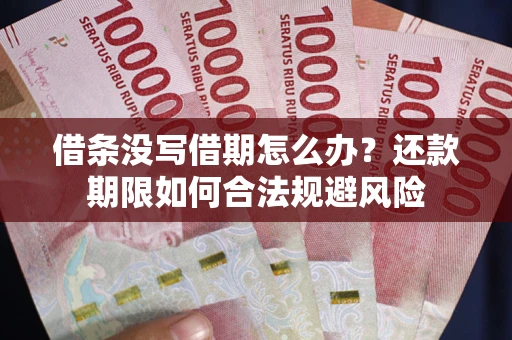 济南借条没写借期怎么办？还款期限如何合法规避风险