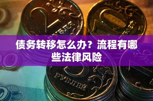济南债务转移怎么办？流程有哪些法律风险