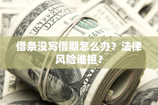 济南借条没写借期怎么办？法律风险谁担？