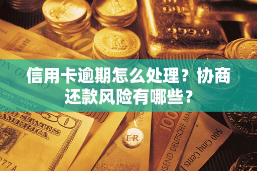 济南信用卡逾期怎么处理？协商还款风险有哪些？